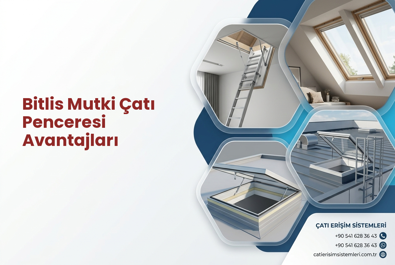 Bitlis Mutki Çatı Penceresi Avantajları