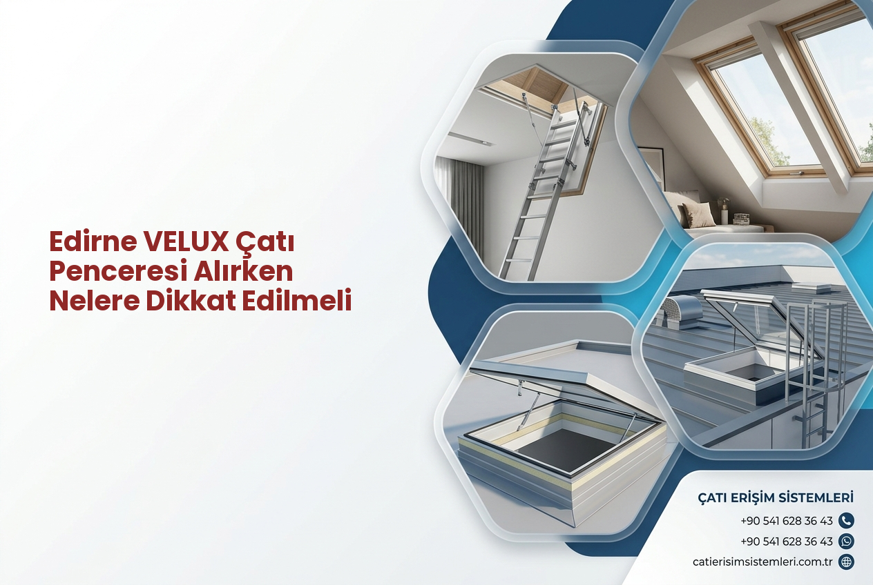 Edirne VELUX Çatı Penceresi Alırken Nelere Dikkat Edilmeli