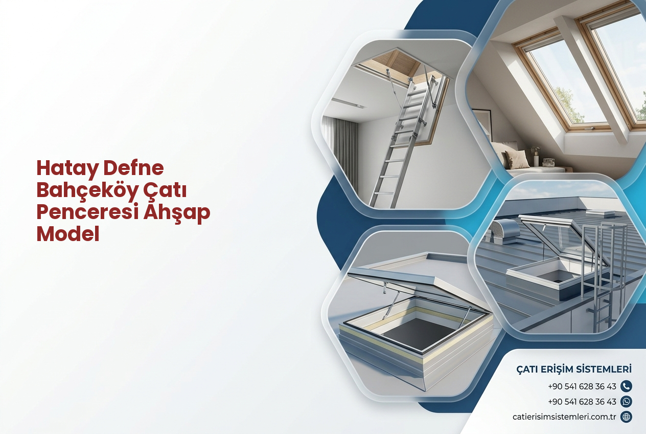 Hatay Defne Bahçeköy Çatı Penceresi Ahşap Model